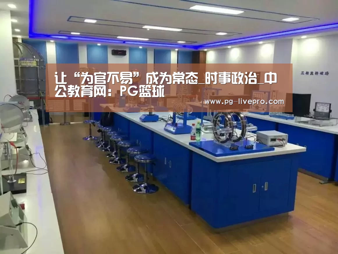 让“为官不易”成为常态_时事政治_中公教育网:PG篮球(图1) PG体育