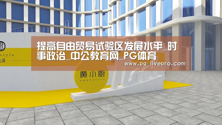 提高自由贸易试验区发展水平_时事政治_中公教育网_PG体育(图2) PG篮球